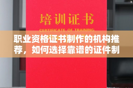 空港职业资格证书制作的机构推荐，如何选择靠谱的证件制作公司？
